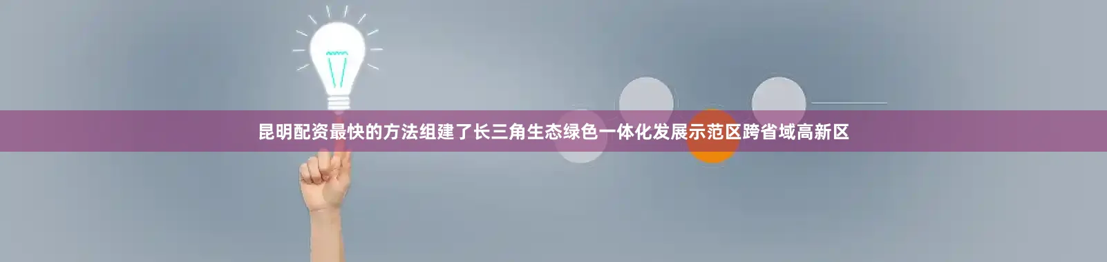 昆明配资最快的方法组建了长三角生态绿色一体化发展示范区跨省域高新区